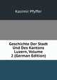 Geschichte Der Stadt Und Des Kantons Luzern, Volume 2 (German Edition), Kasimir Pfyffer 