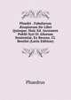 Ph?dri . Fabularum ?sopiarum Sic Libri Quinque. Huic Ed. Accessere Publii Syri Et Aliorum Sententi?, Ex Recens. Cl. Bentlei (Latin Edition), Phaedrus 