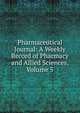 Pharmaceutical Journal: A Weekly Record of Pharmacy and Allied Sciences, Volume 5, 