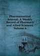 Pharmaceutical Journal: A Weekly Record of Pharmacy and Allied Sciences, Volume 6, 