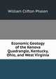 Economic Geology of the Kenova Quadrangle, Kentucky, Ohio, and West Virginia, William Clifton Phalen 