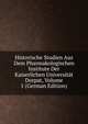 Historische Studien Aus Dem Pharmakologischen Institute Der Kaiserlichen Universitat Dorpat, Volume 1 (German Edition), 