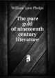 The pure gold of nineteenth century literature, William Lyon Phelps 