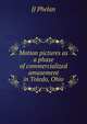 Motion pictures as a phase of commercialized amusement in Toledo, Ohio, JJ Phelan 