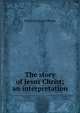 The story of Jesus Christ; an interpretation, Elizabeth Stuart Phelps 