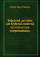 Selected articles on federal control of interstate corporations, Edith May Phelps 