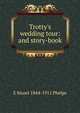 Trotty's wedding tour: and story-book, E Stuart 1844-1911 Phelps 