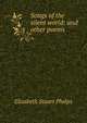 Songs of the silent world: and other poems, Elizabeth Stuart Phelps 