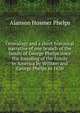 Genealogy and a short historical narrative of one branch of the family of George Phelps since the founding of the family in America by William and George Phelps in 1630, Alanson Hosmer Phelps 