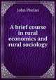 A brief course in rural economics and rural sociology, John Phelan 