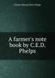 A farmer's note book by C.E.D. Phelps, Charles Edward Davis Phelps 