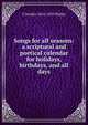 Songs for all seasons: a scriptural and poetical calendar for holidays, birthdays, and all days, S Dryden 1816-1895 Phelps 