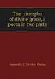 The triumphs of divine grace, a poem in two parts, Samuel M. 1770-1841 Phelps 