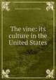 The vine: its culture in the United States, Richard Harvey. [from old catalo Phelps 