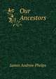 Our Ancestors ., James Andrew Phelps 