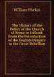 The History of the Policy of the Church of Rome in Ireland: From the Introduction of the English Dynasty to the Great Rebellion, William Phelan 