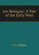 Joe Monigan: A Tale of the Early West, F A. Phelps 