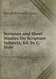 Sermons and Short Studies On Scripture Subjects, Ed. by C. Hole, William Whitmarsh Phelps 