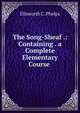 The Song-Sheaf .: Containing . a Complete Elementary Course ., Ellsworth C. Phelps 