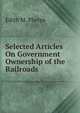Selected Articles On Government Ownership of the Railroads, Edith M. Phelps 