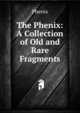 The Phenix: A Collection of Old and Rare Fragments, Phenix 