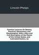 Familiar Lectures On Botany, Practical, Elementary, and Physiological: With a New and Full Description of the Plants of the United States, and Cultivated Exotics, &c, Lincoln Phelps 