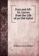 Fore and Aft: Or, Leaves from the Life of an Old Sailor, William Dane Phelps 