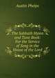 The Sabbath Hymn and Tune Book: For the Service of Song in the House of the Lord, Phelps, Austin 