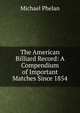 The American Billiard Record: A Compendium of Important Matches Since 1854, Michael Phelan 