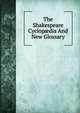 The Shakespeare Cyclop?dia And New Glossary, 