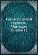 Cornwall parish registers. Marriages Volume 15, 