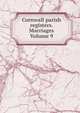 Cornwall parish registers. Marriages Volume 9, 