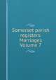 Somerset parish registers. Marriages Volume 7, 