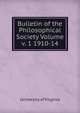 Bulletin of the Philosophical Society Volume v. 1 1910-14, University of Virginia 