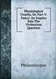 Physiological Cruelty, Or, Fact V. Fancy: An Inquiry Into The Vivisection Question, Philanthropos 