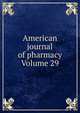 American journal of pharmacy Volume 29, 