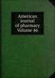 American journal of pharmacy Volume 46, 