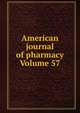 American journal of pharmacy Volume 57, 