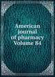 American journal of pharmacy Volume 84, 