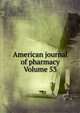 American journal of pharmacy Volume 53, 