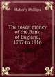 The token money of the Bank of England, 1797 to 1816, Maberly Phillips 