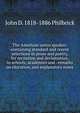 The American union speaker: containing standard and recent selections in prose and poetry, for recitation and declamation, in schools, academies and . remarks on elocution, and explanatory notes, John D. 1818-1886 Philbrick 