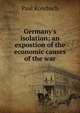 Germany's isolation; an expostion of the economic causes of the war, Paul Rohrbach 