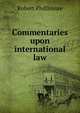 Commentaries upon international law, Robert Phillimore 