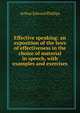 Effective speaking: an exposition of the laws of effectiveness in the choice of material in speech, with examples and exercises, Arthur Edward Phillips 