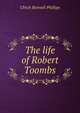 The life of Robert Toombs, Ulrich Bonnell Phillips 