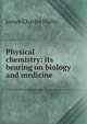 Physical chemistry: its bearing on biology and medicine, James Charles Philip 