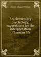 An elementary psychology; suggestions for the interpretation of human life, Daniel Edward Phillips 