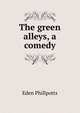 The green alleys, a comedy, Phillpotts Eden 