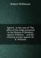 Speech . in the case of "The office of the judge promoted by the Bishop of Salisbury against Williams." . and the criminal articles against Dr. R. Williams, Robert Phillimore 